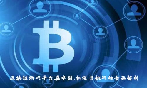 区块链游戏平台在中国：机遇与挑战的全面解析