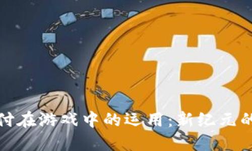 区块链支付在游戏中的运用：新纪元的游戏体验