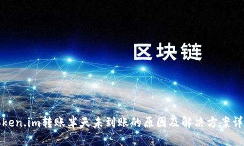 Token.im转账半天未到账的原因及解决方案详解
