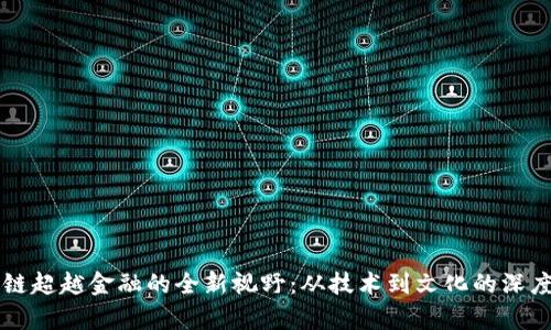 区块链超越金融的全新视野：从技术到文化的深度解析