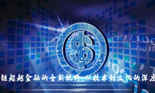 区块链超越金融的全新视野：从技术到文化的深度解析