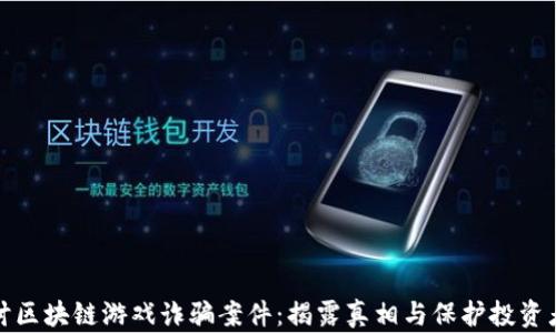 
深入探讨区块链游戏诈骗案件：揭露真相与保护投资者的策略