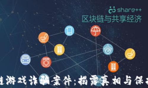 深入探讨区块链游戏诈骗案件:揭露真相与保护投资者的策略