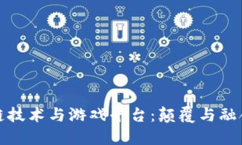 : 区块链技术与游戏平台：颠覆与融合的未来