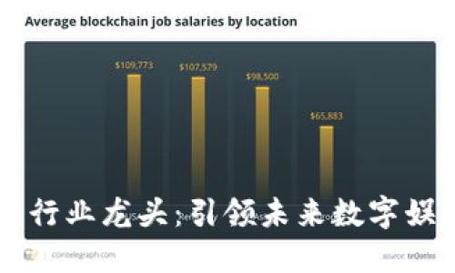 区块链游戏行业龙头：引领未来数字娱乐的新纪元