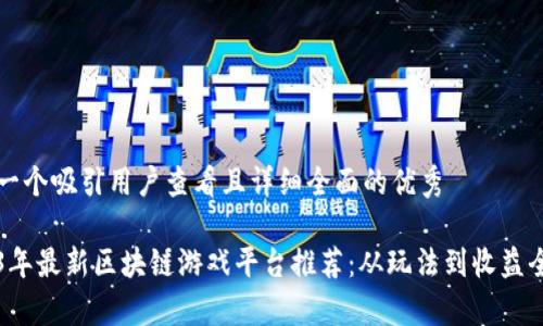思考一个吸引用户查看且详细全面的优秀

2023年最新区块链游戏平台推荐：从玩法到收益全解析