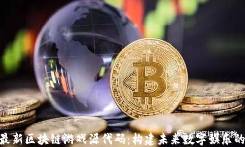 
探索最新区块链游戏源代码：构建未来数字娱乐的关键
