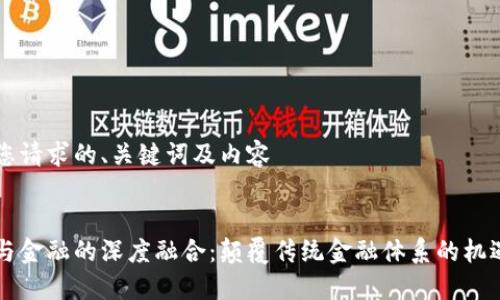 以下是您请求的、关键词及内容


区块链与金融的深度融合：颠覆传统金融体系的机遇与挑战