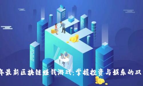 2023年最新区块链赚钱游戏：掌握投资与娱乐的双重乐趣