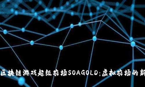 探索区块链游戏超级农场SOAGOLD：虚拟农场的新纪元