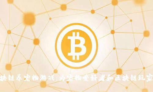探索国外区块链养宠物游戏：为宠物爱好者和区块链玩家的完美结合