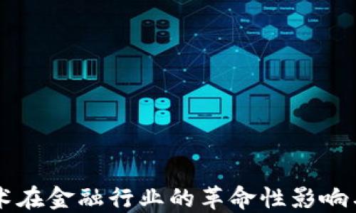 
区块链技术在金融行业的革命性影响与未来展望