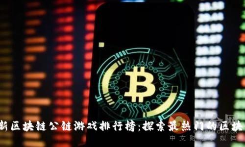 2023年最新区块链公链游戏排行榜：探索最热门的区块链游戏生态