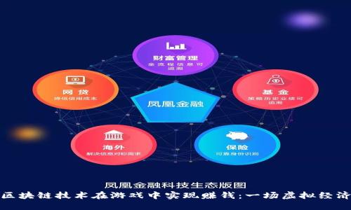 如何通过区块链技术在游戏中实现赚钱：一场虚拟经济的新革命