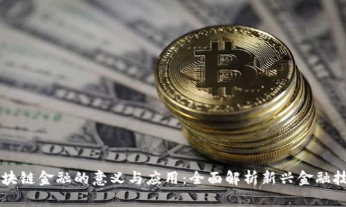 区块链金融的意义与应用：全面解析新兴金融技术