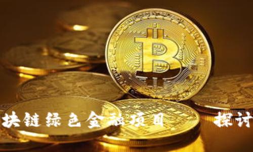 推动可持续发展的区块链绿色金融项目——探讨未来金融的生态转型
