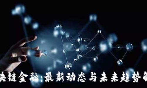   
区块链金融：最新动态与未来趋势解析