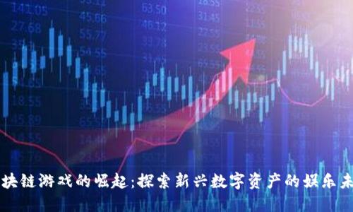 区块链游戏的崛起：探索新兴数字资产的娱乐未来