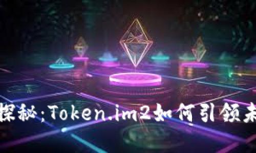 数字资产全景探秘：Token.im2如何引领未来区块链趋势