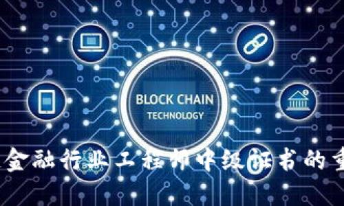 深入探讨：区块链金融行业工程师中级证书的重要性与获取路径