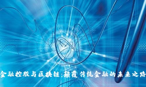 金融控股与区块链：颠覆传统金融的未来之路