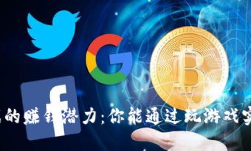 探索区块链游戏的赚钱潜力：你能通过玩游戏实现财务自由吗？