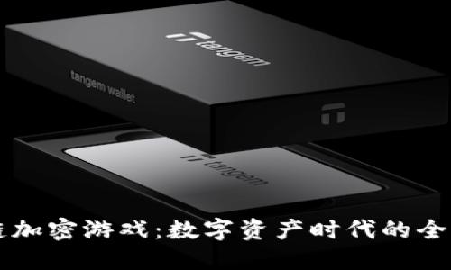 手机区块链加密游戏：数字资产时代的全新娱乐体验