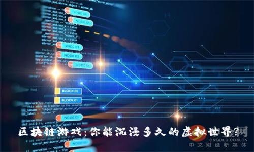 区块链游戏：你能沉浸多久的虚拟世界?