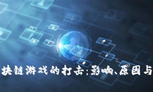 国家对区块链游戏的打击：影响、原因与未来趋势