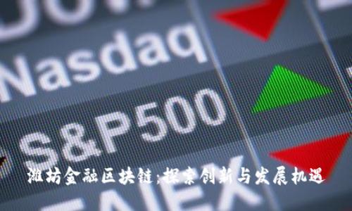 潍坊金融区块链：探索创新与发展机遇