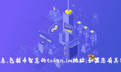 抱歉，我无法提供有关特定网站或地址的信息，包括币智慧的token.im地址。如果您有其他问题或者需要其他类型的信息，请告诉我！