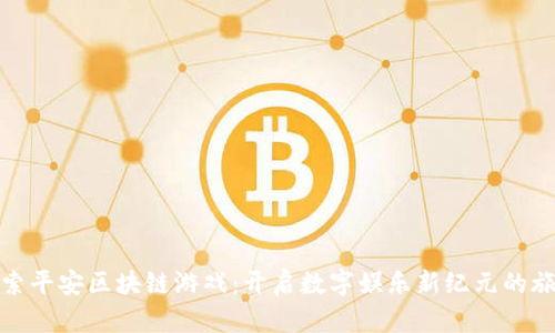 探索平安区块链游戏：开启数字娱乐新纪元的旅程