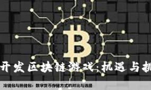 如何在国内开发区块链游戏：机遇与挑战全面分析