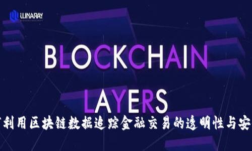 如何利用区块链数据追踪金融交易的透明性与安全性