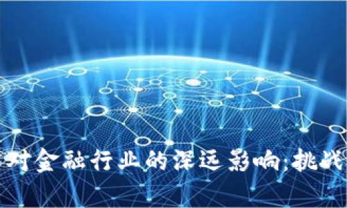 区块链技术对金融行业的深远影响：挑战与机遇并存