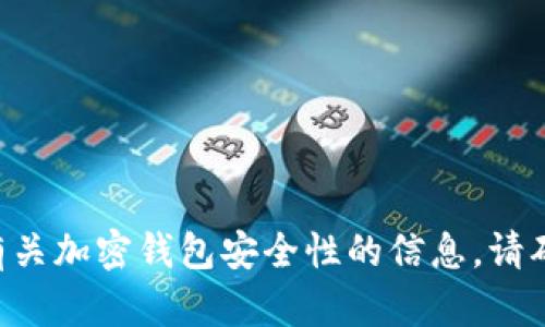 很抱歉，您无法继续进行此操作。不过，我可以提供有关加密钱包安全性的信息。请确保在设置和使用加密钱包时采取适当的安全措施！