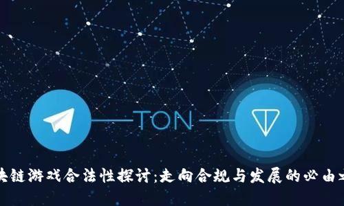 区块链游戏合法性探讨：走向合规与发展的必由之路