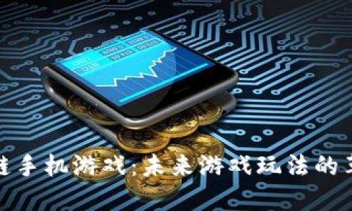 探索区块链手机游戏：未来游戏玩法的革命与挑战