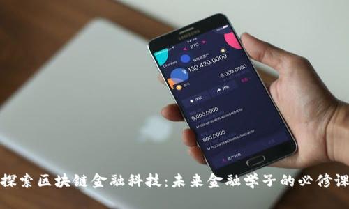 探索区块链金融科技：未来金融学子的必修课