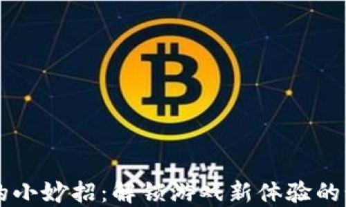 
区块链的小妙招：解锁游戏新体验的秘密武器