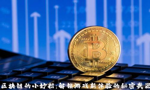 
区块链的小妙招：解锁游戏新体验的秘密武器