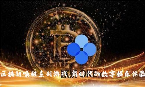 区块链唤醒系列游戏：新时代的数字娱乐体验