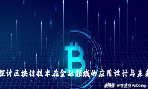 深入探讨区块链技术在金融领域的应用设计与未来发展