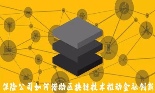 
保险公司如何借助区块链技术推动金融创新