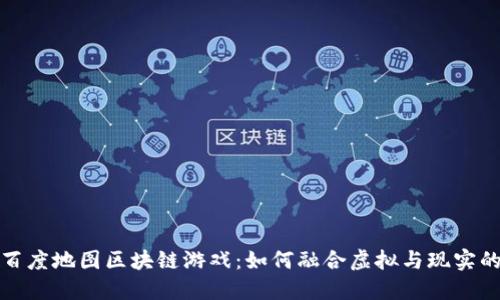 探索百度地图区块链游戏：如何融合虚拟与现实的界限
