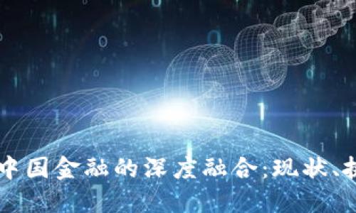 区块链技术与中国金融的深度融合：现状、挑战与未来展望