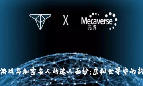 揭开区块链游戏与加密名人的迷人面纱：虚拟世界中的新机遇与挑战