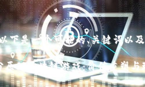 对于您输入的内容，以下是一个可能的、关键词以及详细介绍框架：

颠覆游戏行业的拆分原理区块链游戏：价值重塑与玩家体验的双重进化