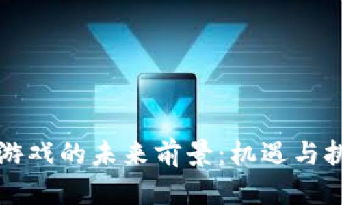区块链游戏的未来前景：机遇与挑战并存