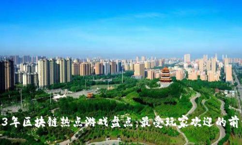 2023年区块链热点游戏盘点：最受玩家欢迎的前十款